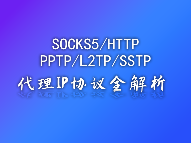 代理IP协议全解析：SOCKS5/HTTP/PPTP/L2TP/SSTP到底怎么选？